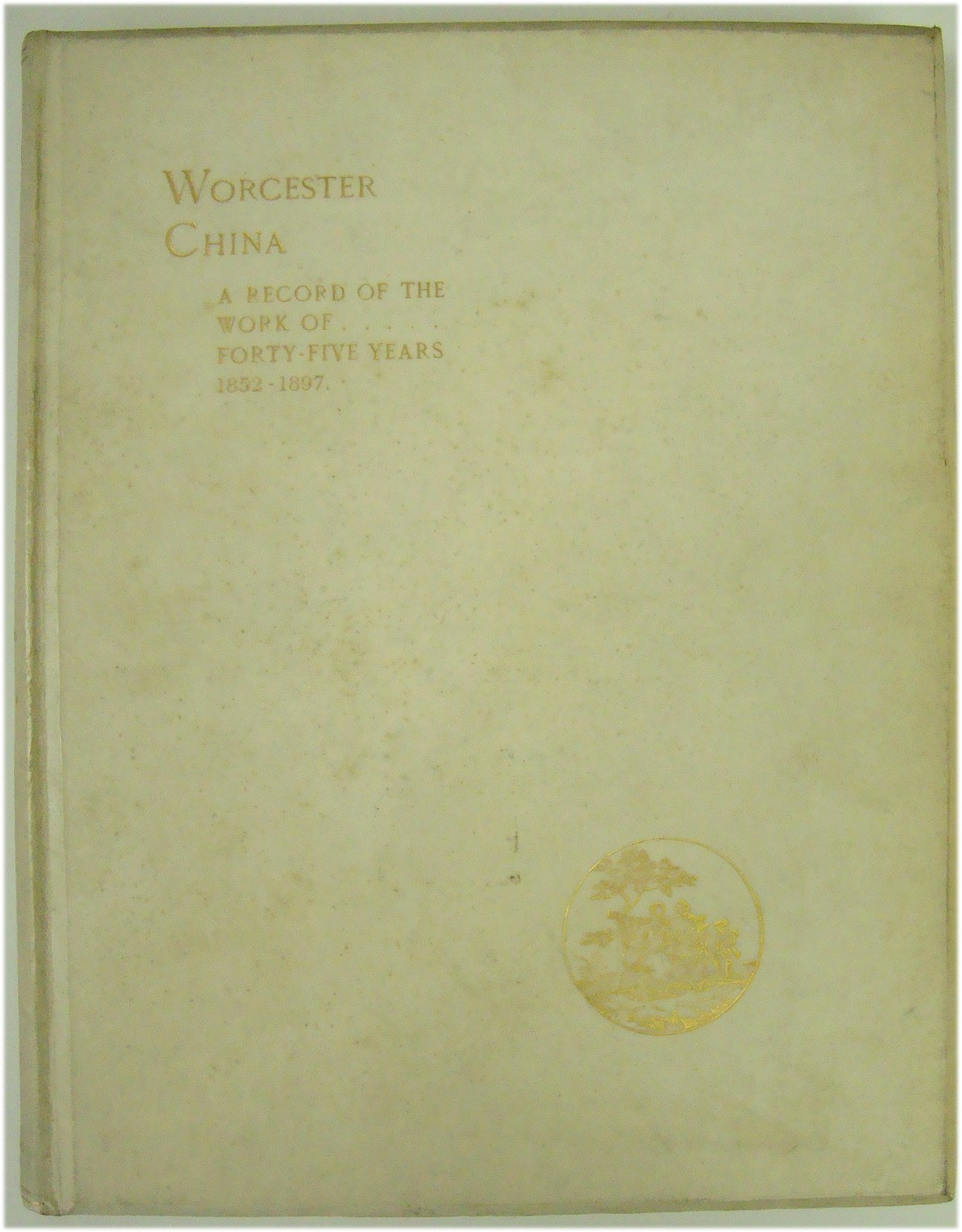 Image for Worcester China: a Record of the Work of Forty-Five Years, 1852-1897